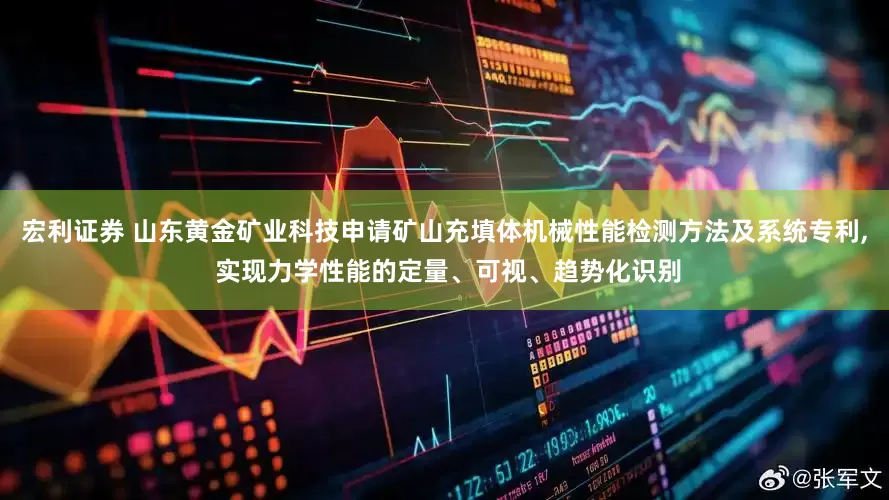 宏利证券 山东黄金矿业科技申请矿山充填体机械性能检测方法及系统专利, 实现力学性能的定量、可视、趋势化识别